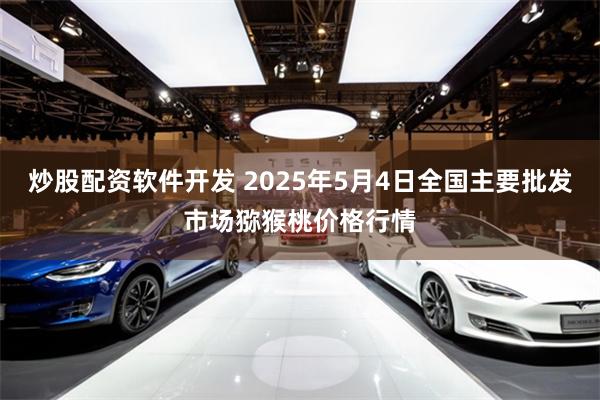 炒股配资软件开发 2025年5月4日全国主要批发市场猕猴桃价格行情