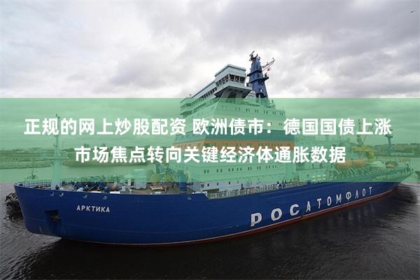 正规的网上炒股配资 欧洲债市：德国国债上涨 市场焦点转向关键经济体通胀数据